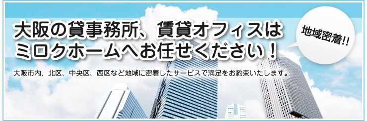 大阪市の賃貸事務所・賃貸オフィスはミロクホームへお任せください。